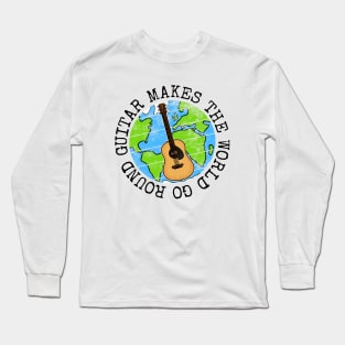 Guitar Makes The World Go Round, Acoustic Guitarist Earth Day Long Sleeve T-Shirt